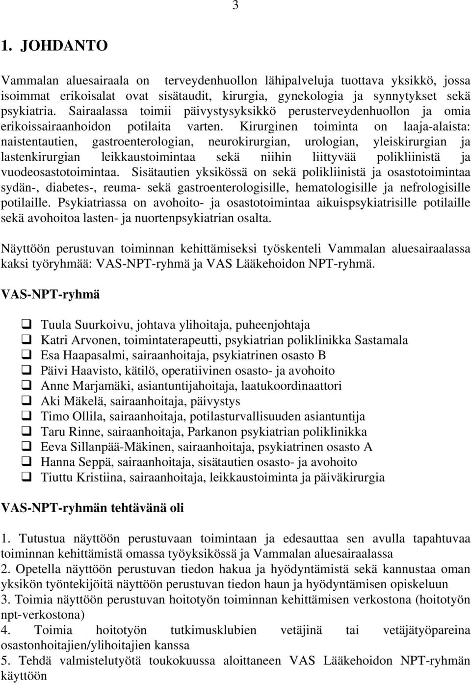 Kirurginen toiminta on laaja-alaista: naistentautien, gastroenterologian, neurokirurgian, urologian, yleiskirurgian ja lastenkirurgian leikkaustoimintaa sekä niihin liittyvää polikliinistä ja