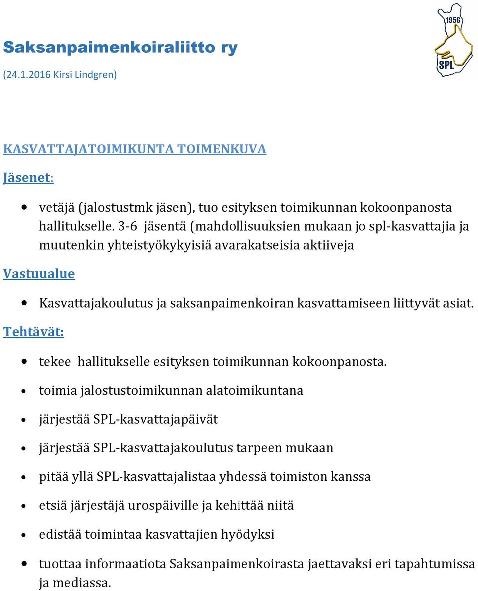 Tehtävät: tekee hallitukselle esityksen toimikunnan kokoonpanosta.