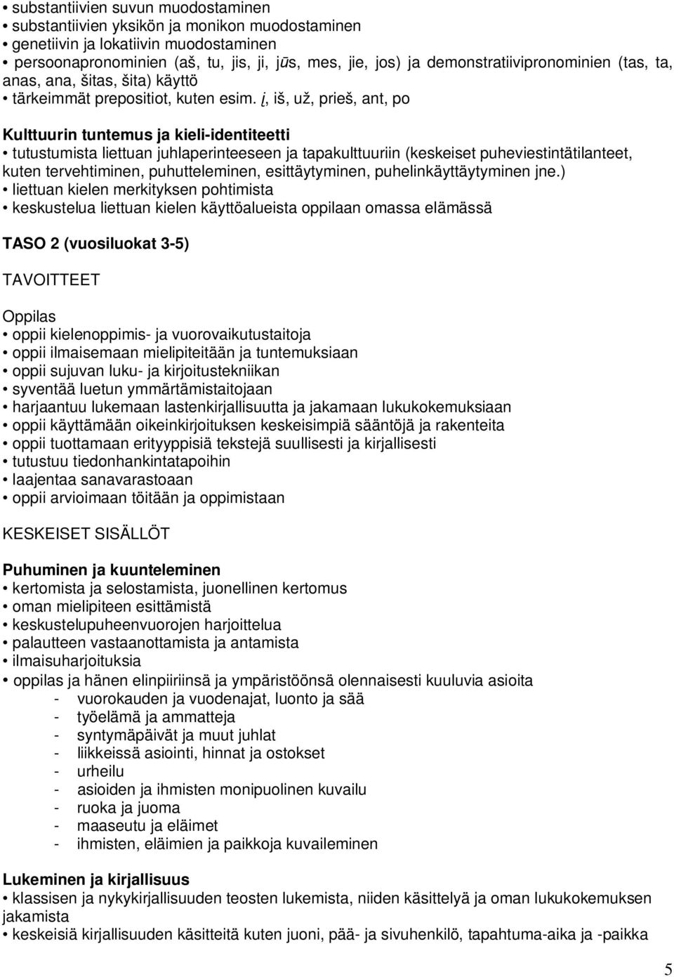 , iš, už, prieš, ant, po Kulttuurin tuntemus ja kieli-identiteetti tutustumista liettuan juhlaperinteeseen ja tapakulttuuriin (keskeiset puheviestintätilanteet, kuten tervehtiminen, puhutteleminen,