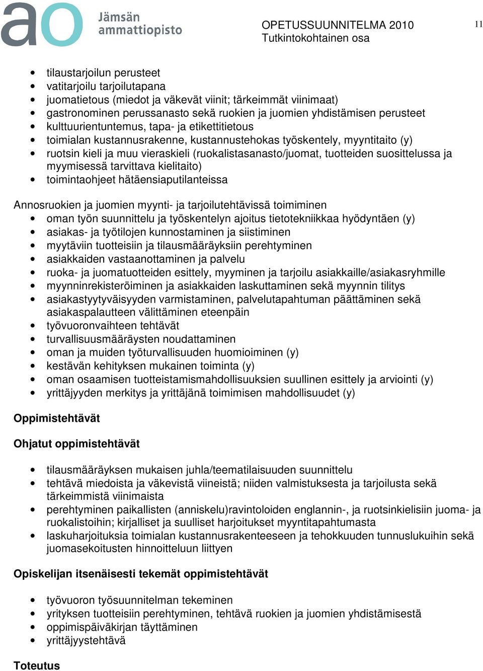 suosittelussa ja myymisessä tarvittava kielitaito) toimintaohjeet hätäensiaputilanteissa Annosruokien ja juomien myynti- ja tarjoilutehtävissä toimiminen oman työn suunnittelu ja työskentelyn ajoitus
