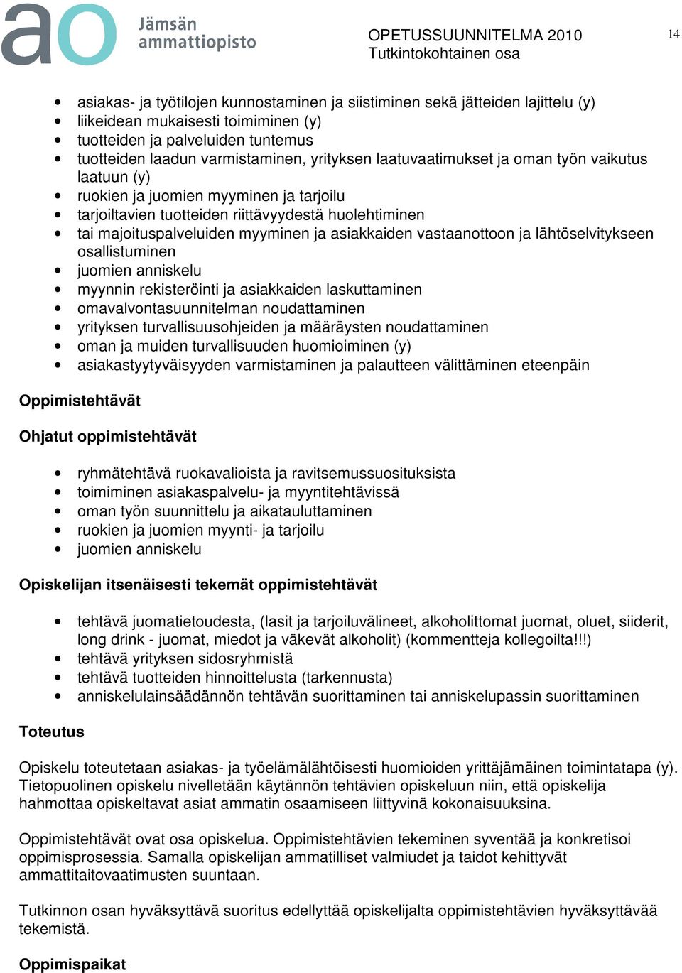vastaanottoon ja lähtöselvitykseen osallistuminen juomien anniskelu myynnin rekisteröinti ja asiakkaiden laskuttaminen omavalvontasuunnitelman noudattaminen yrityksen turvallisuusohjeiden ja