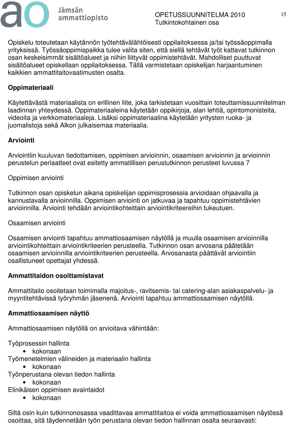 Mahdolliset puuttuvat sisältöalueet opiskellaan oppilaitoksessa. Tällä varmistetaan opiskelijan harjaantuminen kaikkien ammattitaitovaatimusten osalta.