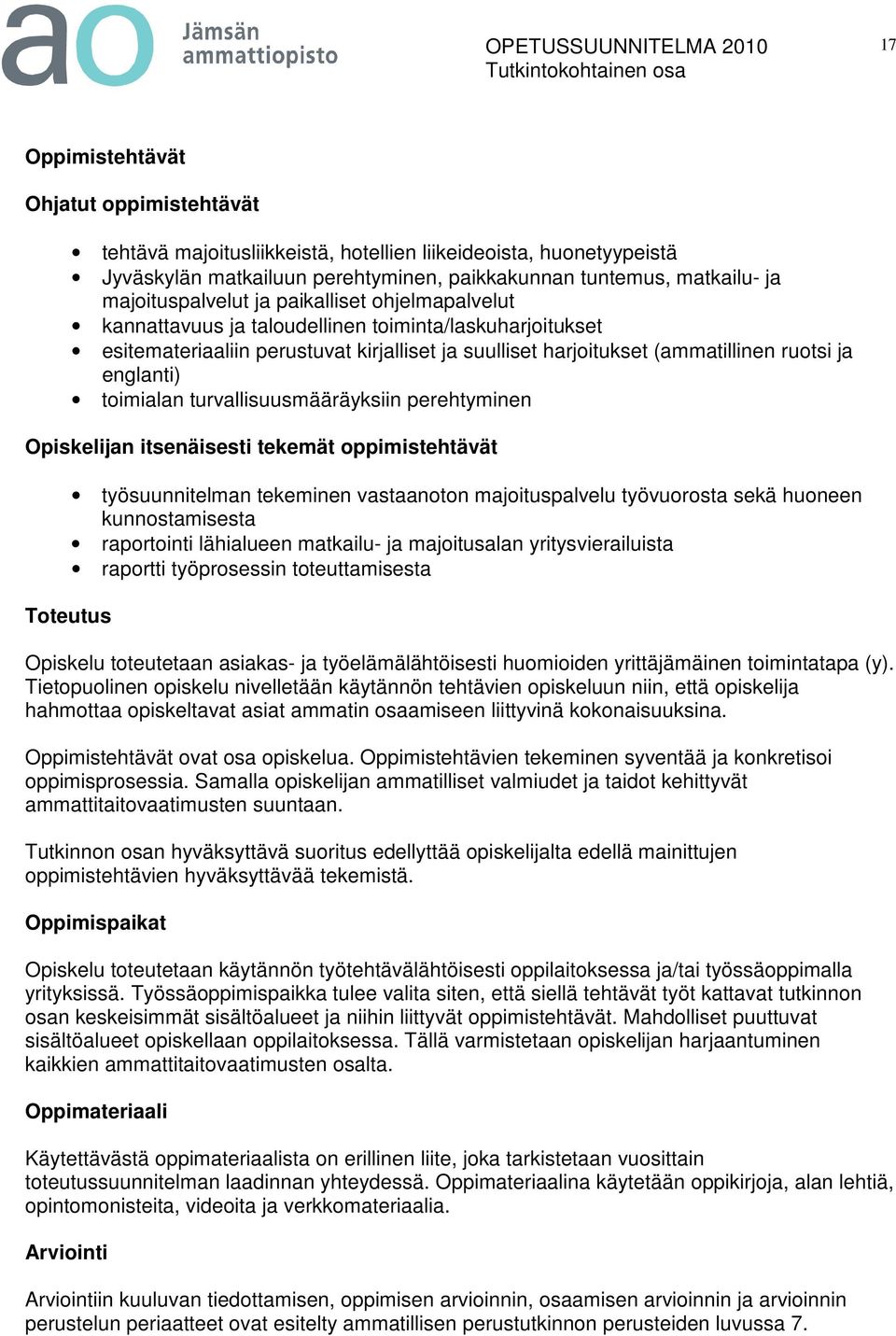 turvallisuusmääräyksiin perehtyminen Opiskelijan itsenäisesti tekemät oppimistehtävät työsuunnitelman tekeminen vastaanoton majoituspalvelu työvuorosta sekä huoneen kunnostamisesta raportointi