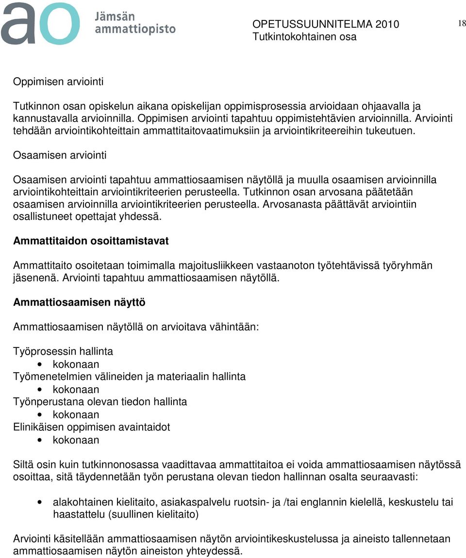 Osaamisen arviointi Osaamisen arviointi tapahtuu ammattiosaamisen näytöllä ja muulla osaamisen arvioinnilla arviointikohteittain arviointikriteerien perusteella.