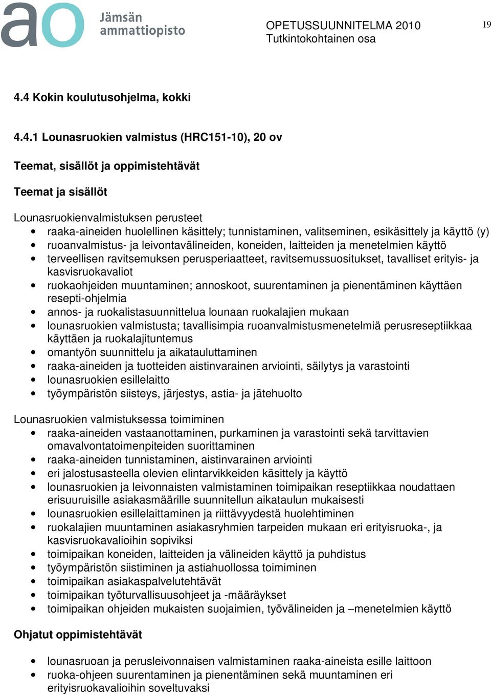 perusperiaatteet, ravitsemussuositukset, tavalliset erityis- ja kasvisruokavaliot ruokaohjeiden muuntaminen; annoskoot, suurentaminen ja pienentäminen käyttäen resepti-ohjelmia annos- ja