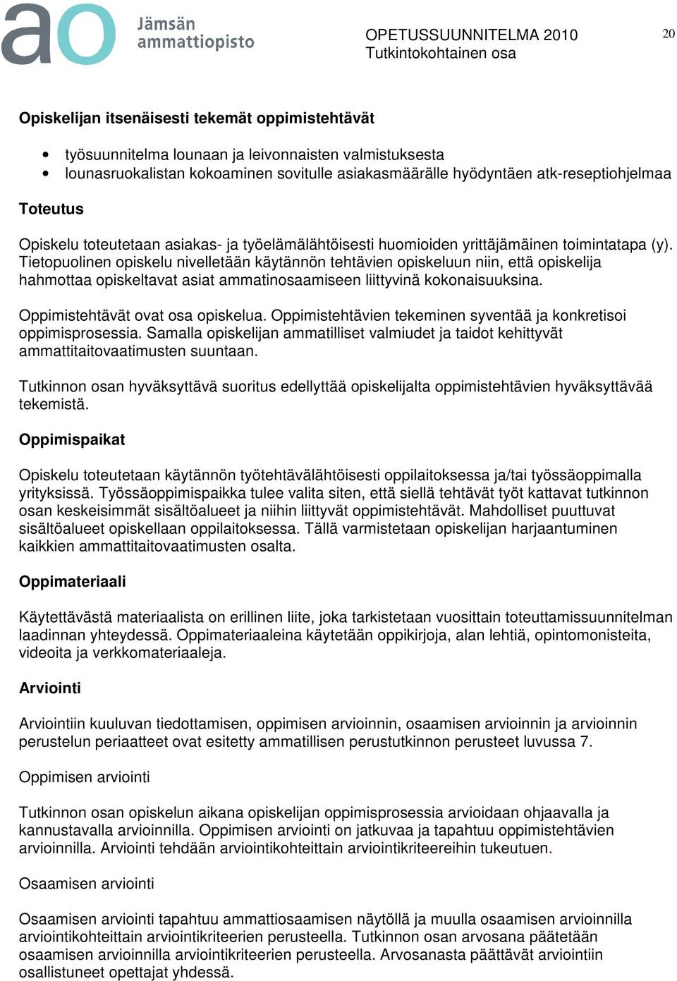 Tietopuolinen opiskelu nivelletään käytännön tehtävien opiskeluun niin, että opiskelija hahmottaa opiskeltavat asiat ammatinosaamiseen liittyvinä kokonaisuuksina. Oppimistehtävät ovat osa opiskelua.