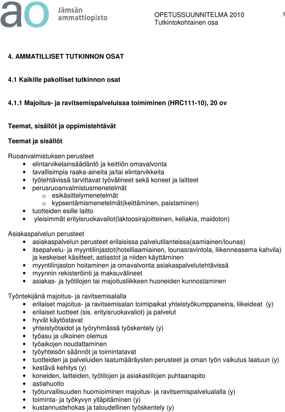 1 Majoitus- ja ravitsemispalveluissa toimiminen (HRC111-10), 20 ov Teemat, sisällöt ja oppimistehtävät Teemat ja sisällöt Ruoanvalmistuksen perusteet elintarvikelainsäädäntö ja keittiön omavalvonta