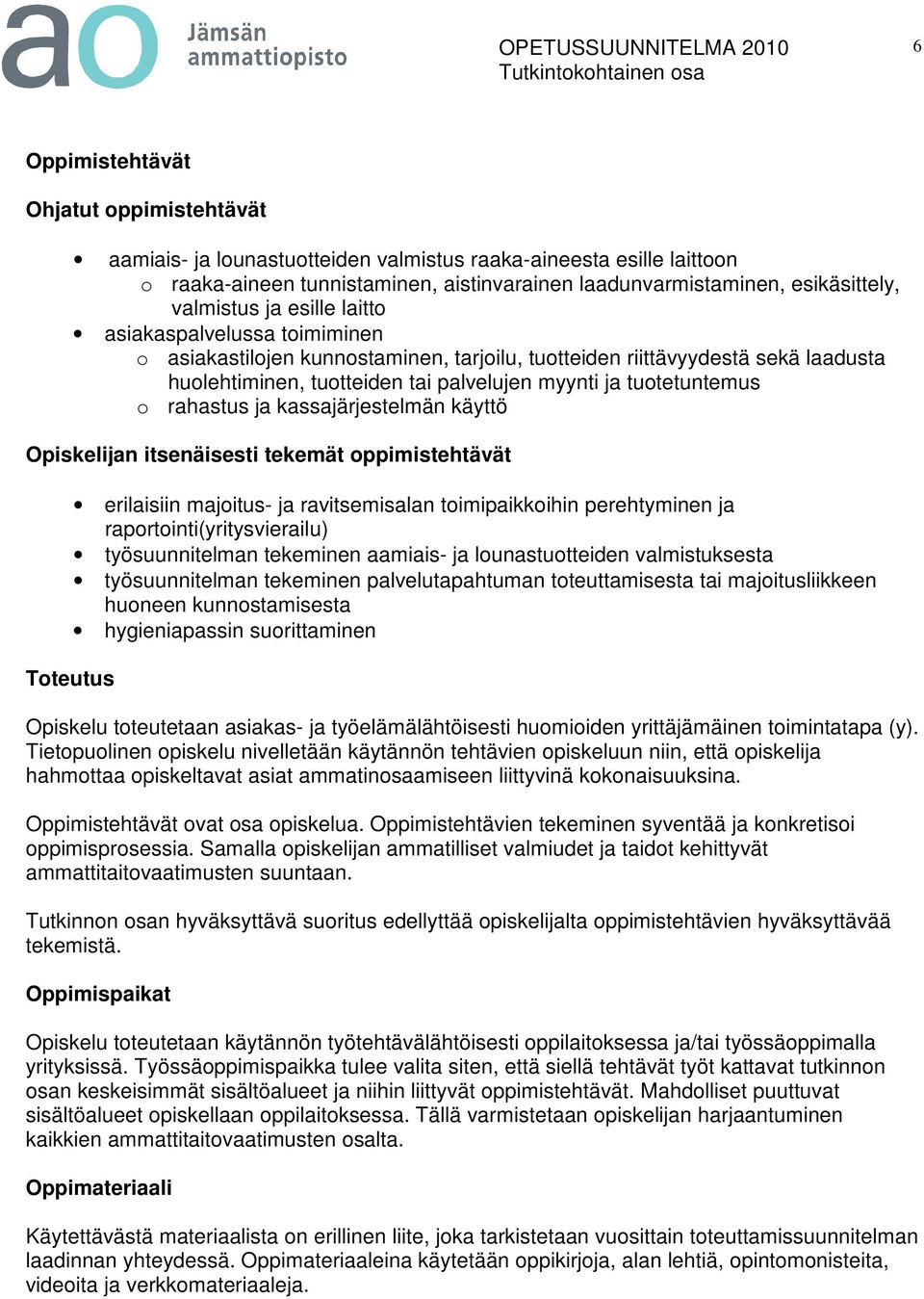 tuotetuntemus o rahastus ja kassajärjestelmän käyttö Opiskelijan itsenäisesti tekemät oppimistehtävät erilaisiin majoitus- ja ravitsemisalan toimipaikkoihin perehtyminen ja