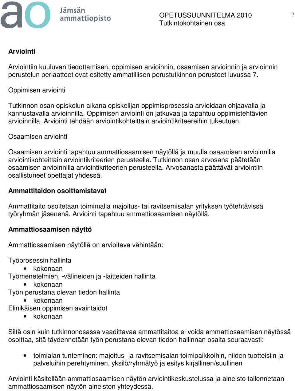 Oppimisen arviointi on jatkuvaa ja tapahtuu oppimistehtävien arvioinnilla. Arviointi tehdään arviointikohteittain arviointikriteereihin tukeutuen.