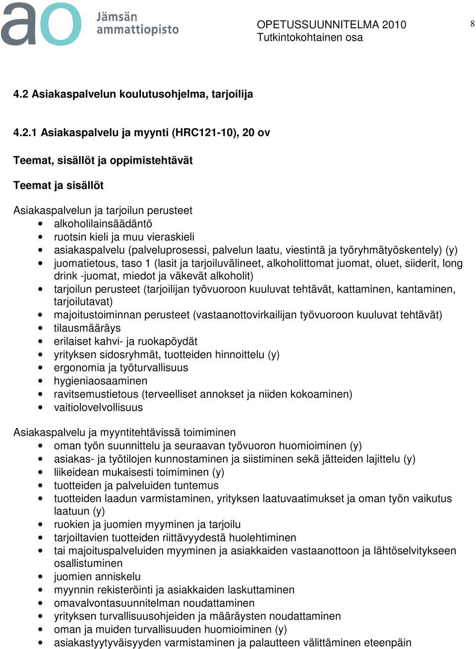 1 Asiakaspalvelu ja myynti (HRC121-10), 20 ov Teemat, sisällöt ja oppimistehtävät Teemat ja sisällöt Asiakaspalvelun ja tarjoilun perusteet alkoholilainsäädäntö ruotsin kieli ja muu vieraskieli