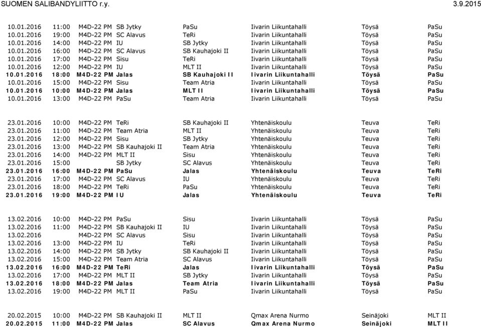 01.2016 18:00 M4D-22 PM Jalas SB Kauhajoki II Iivarin Liikuntahalli Töysä PaSu 10.01.2016 15:00 M4D-22 PM Sisu Team Atria Iivarin Liikuntahalli Töysä PaSu 10.01.2016 10:00 M4D-22 PM Jalas MLT II Iivarin Liikuntahalli Töysä PaSu 10.