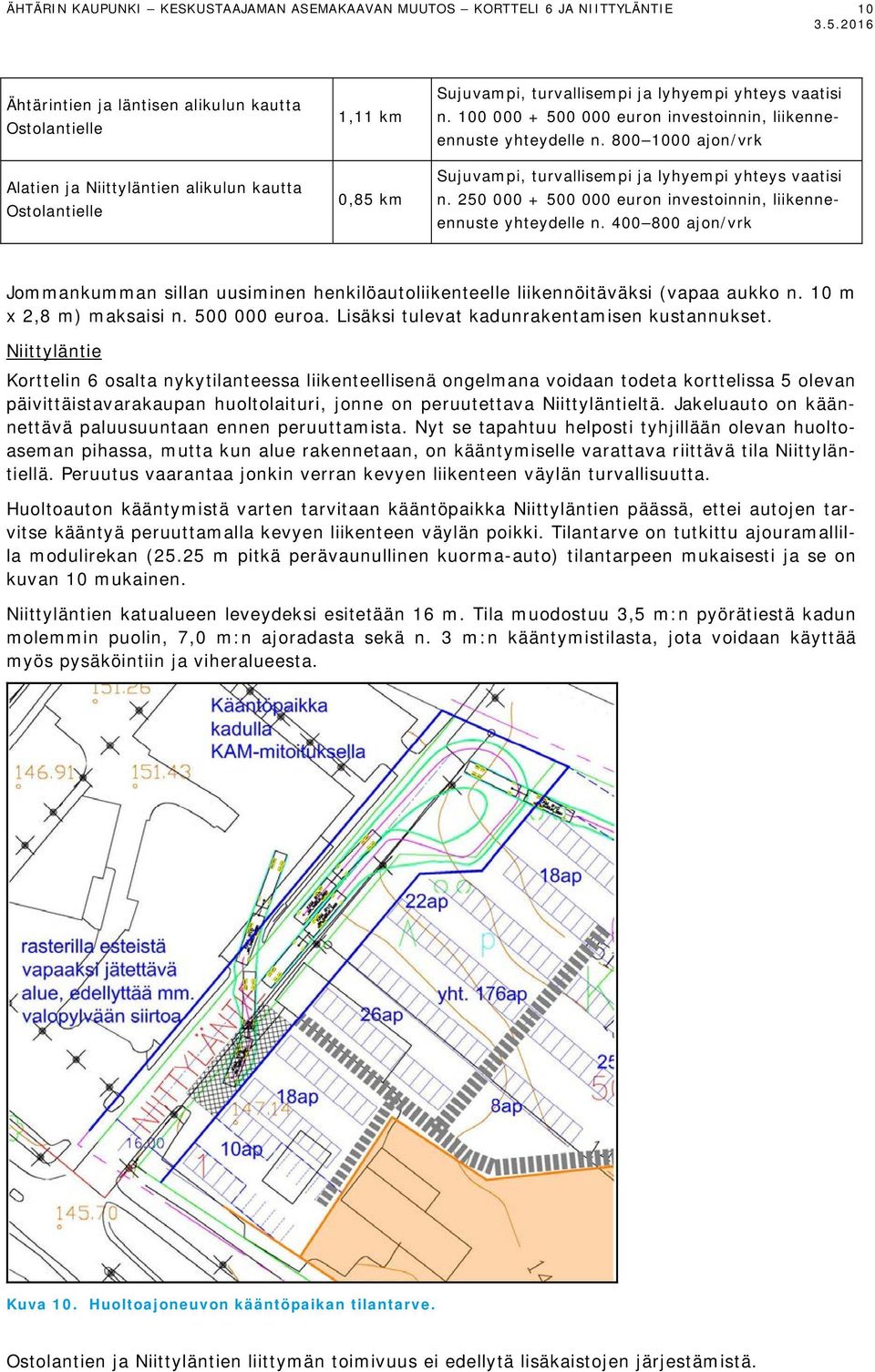 100 000 + 500 000 euron investoinnin, liikenneennuste yhteydelle n. 800 1000 ajon/vrk Sujuvampi, turvallisempi ja lyhyempi yhteys vaatisi n.
