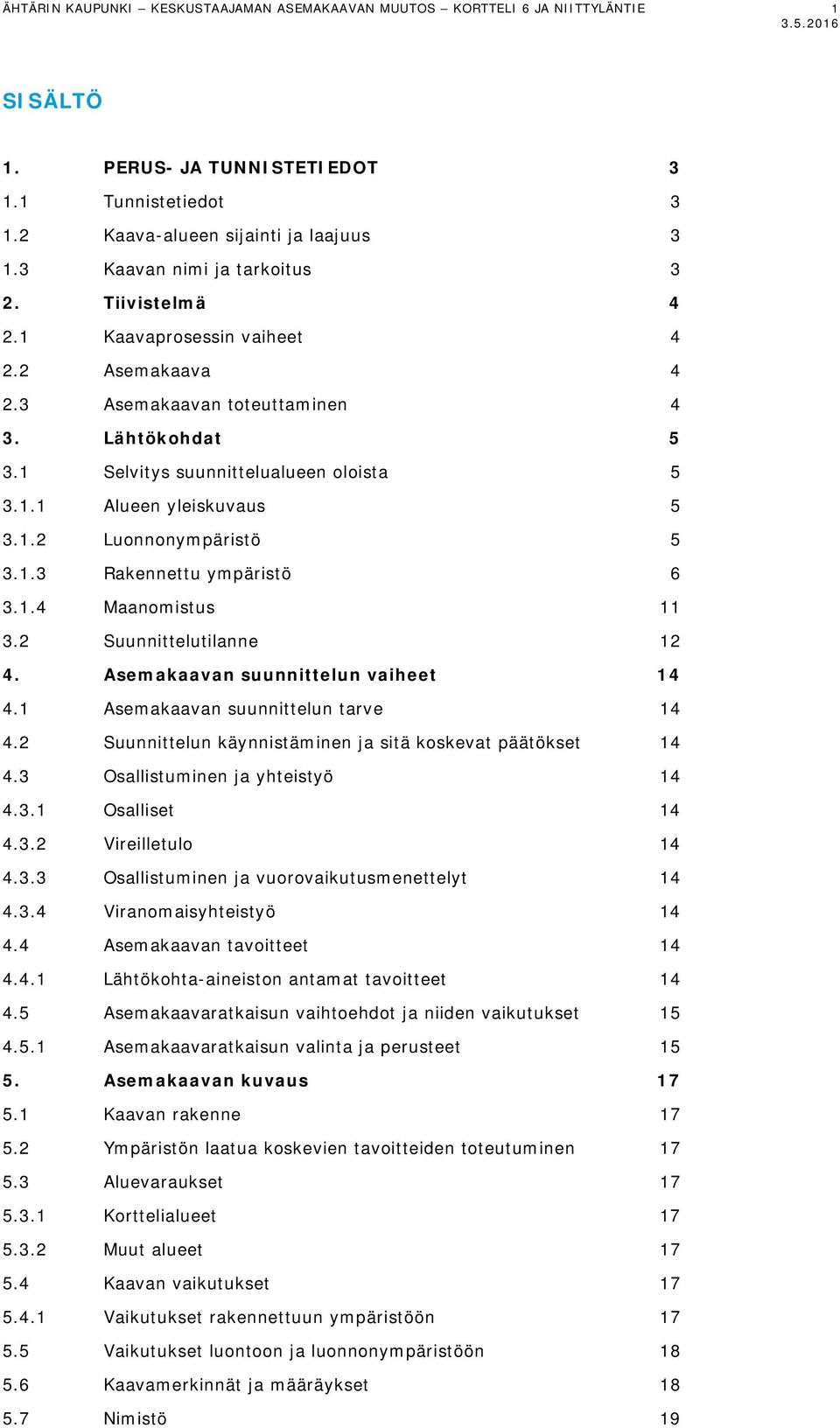 1.2 Luonnonympäristö 5 3.1.3 Rakennettu ympäristö 6 3.1.4 Maanomistus 11 3.2 Suunnittelutilanne 12 4. Asemakaavan suunnittelun vaiheet 14 4.1 Asemakaavan suunnittelun tarve 14 4.