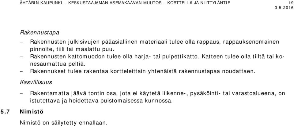 Rakennusten kattomuodon tulee olla harja- tai pulpettikatto. Katteen tulee olla tiiltä tai konesaumattua peltiä.