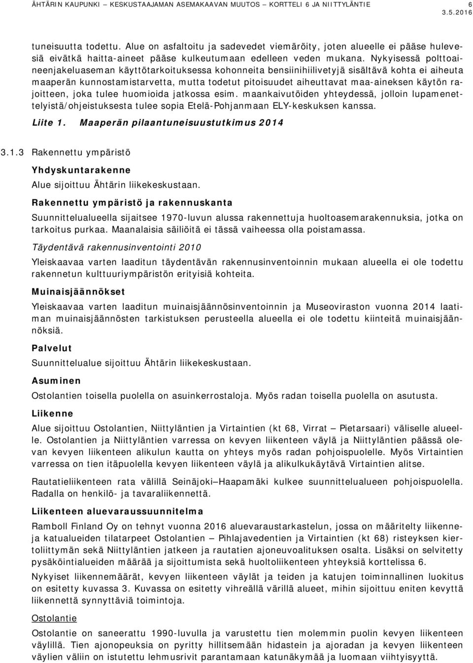 Nykyisessä polttoaineenjakeluaseman käyttötarkoituksessa kohonneita bensiinihiilivetyjä sisältävä kohta ei aiheuta maaperän kunnostamistarvetta, mutta todetut pitoisuudet aiheuttavat maa-aineksen