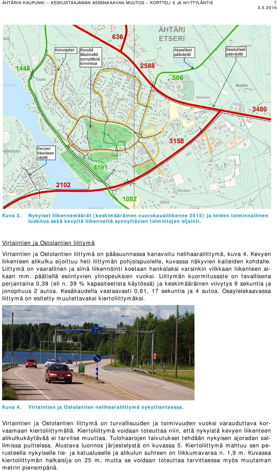 Virtaintien ja Ostolantien liittymä Virtaintien ja Ostolantien liittymä on pääsuunnassa kanavoitu nelihaaraliittymä, kuva 4.