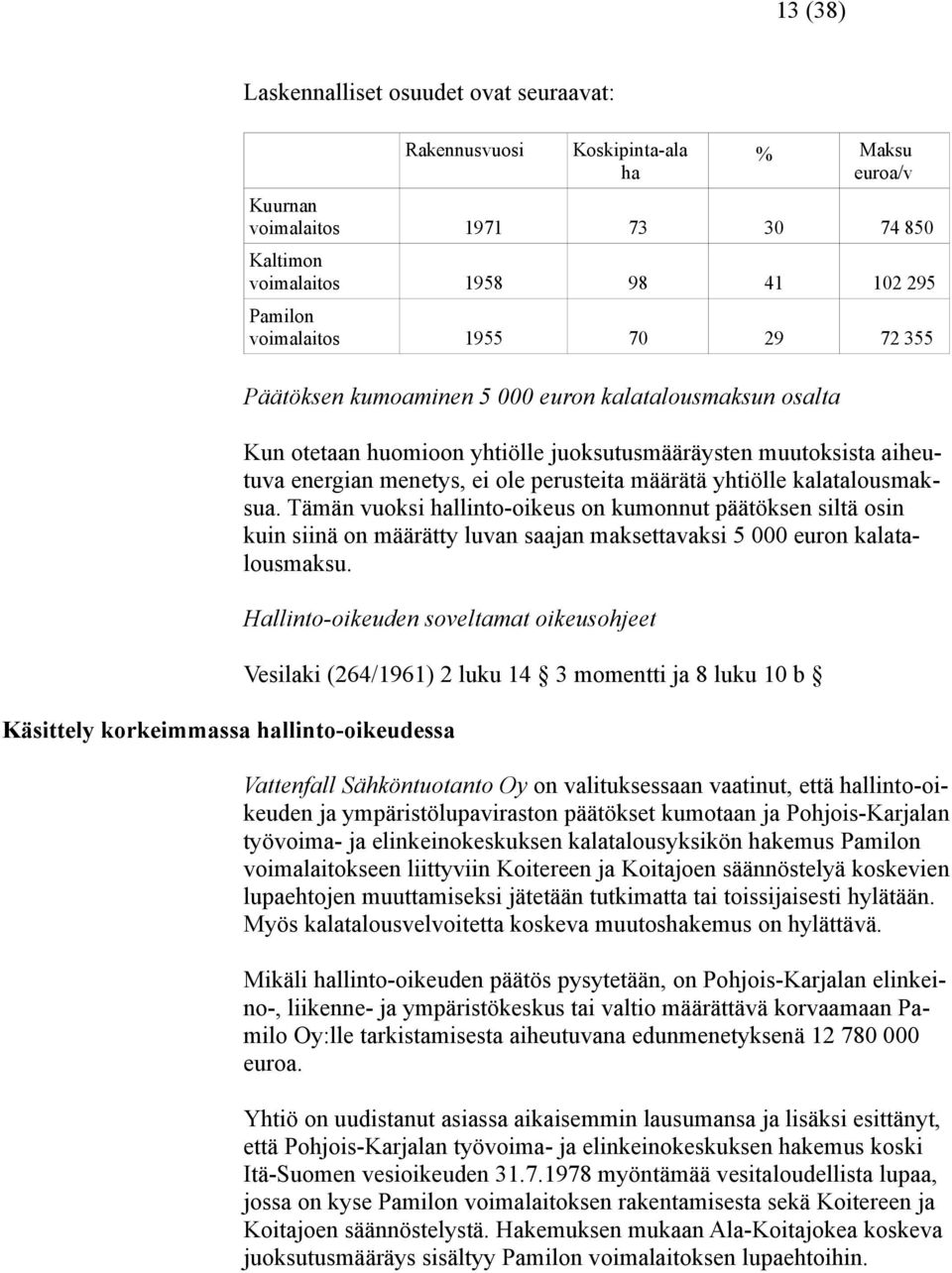 kalatalousmaksua. Tämän vuoksi hallinto-oikeus on kumonnut päätöksen siltä osin kuin siinä on määrätty luvan saajan maksettavaksi 5 000 euron kalatalousmaksu.