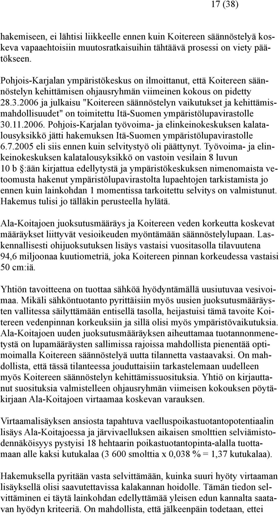2006 ja julkaisu "Koitereen säännöstelyn vaikutukset ja kehittämismahdollisuudet" on toimitettu Itä-Suomen ympäristölupavirastolle 30.11.2006. Pohjois-Karjalan työvoima- ja elinkeinokeskuksen kalatalousyksikkö jätti hakemuksen Itä-Suomen ympäristölupavirastolle 6.