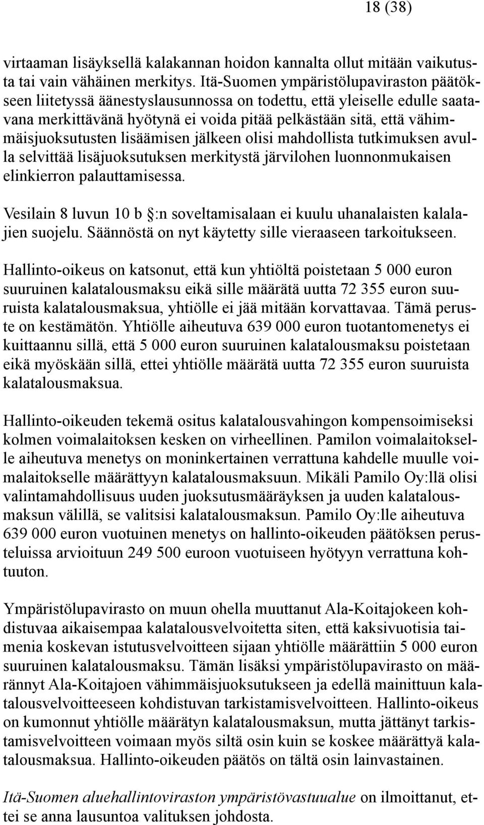 lisäämisen jälkeen olisi mahdollista tutkimuksen avulla selvittää lisäjuoksutuksen merkitystä järvilohen luonnonmukaisen elinkierron palauttamisessa.