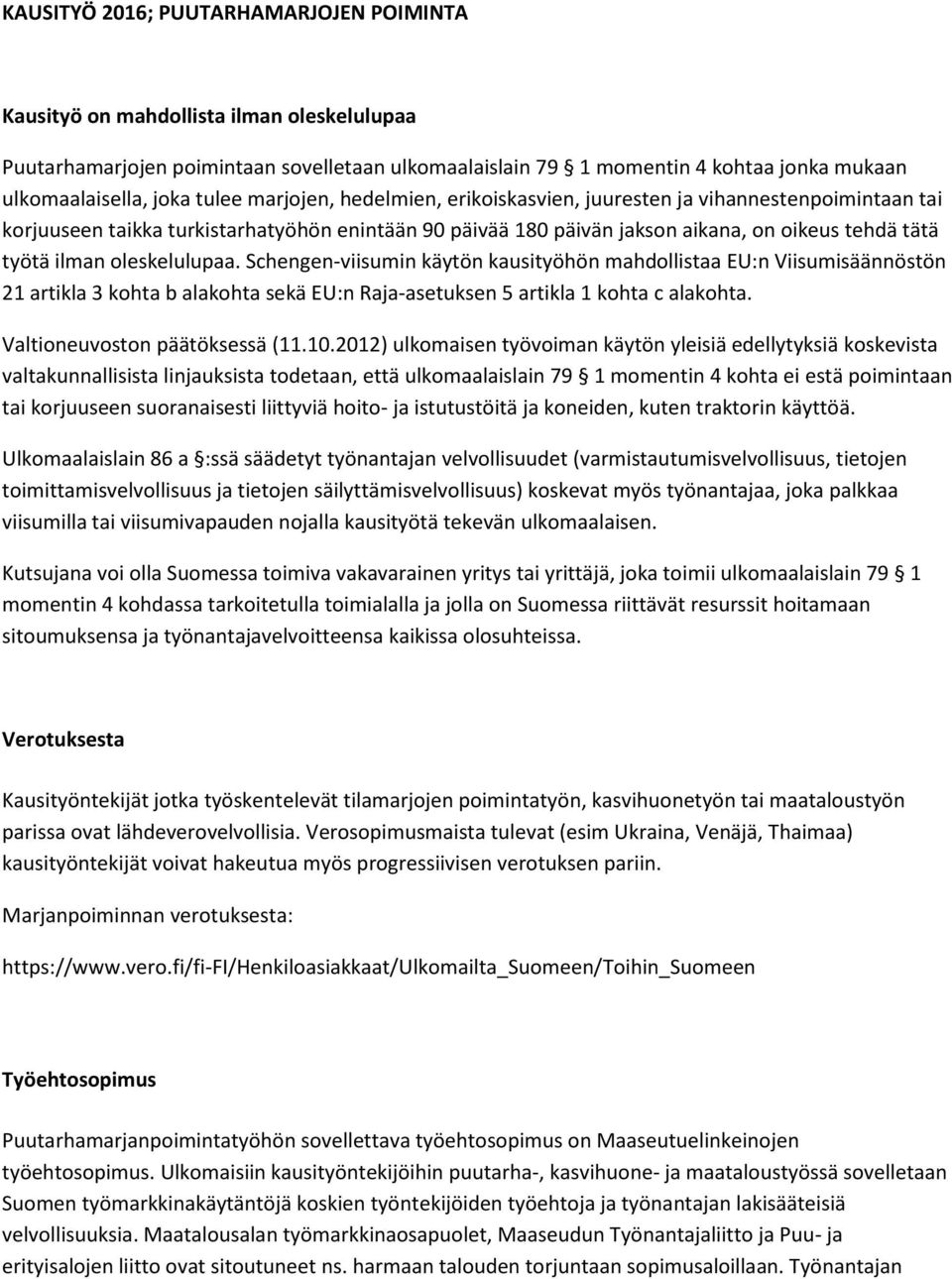 oleskelulupaa. Schengen-viisumin käytön kausityöhön mahdollistaa EU:n Viisumisäännöstön 21 artikla 3 kohta b alakohta sekä EU:n Raja-asetuksen 5 artikla 1 kohta c alakohta.