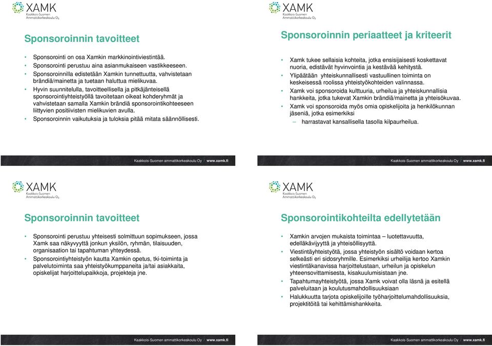 Hyvin suunnitelulla, tavoitteellisella ja pitkäjänteisellä sponsorointiyhteistyöllä tavoitetaan oikeat kohderyhmät ja vahvistetaan samalla Xamkin brändiä sponsorointikohteeseen liittyvien