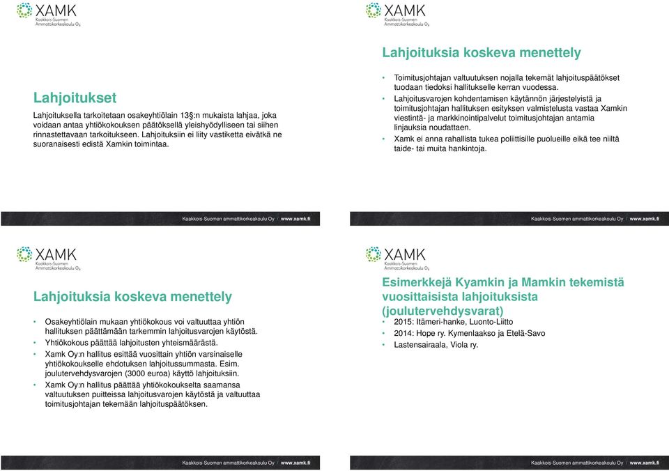 Toimitusjohtajan valtuutuksen nojalla tekemät lahjoituspäätökset tuodaan tiedoksi hallitukselle kerran vuodessa.