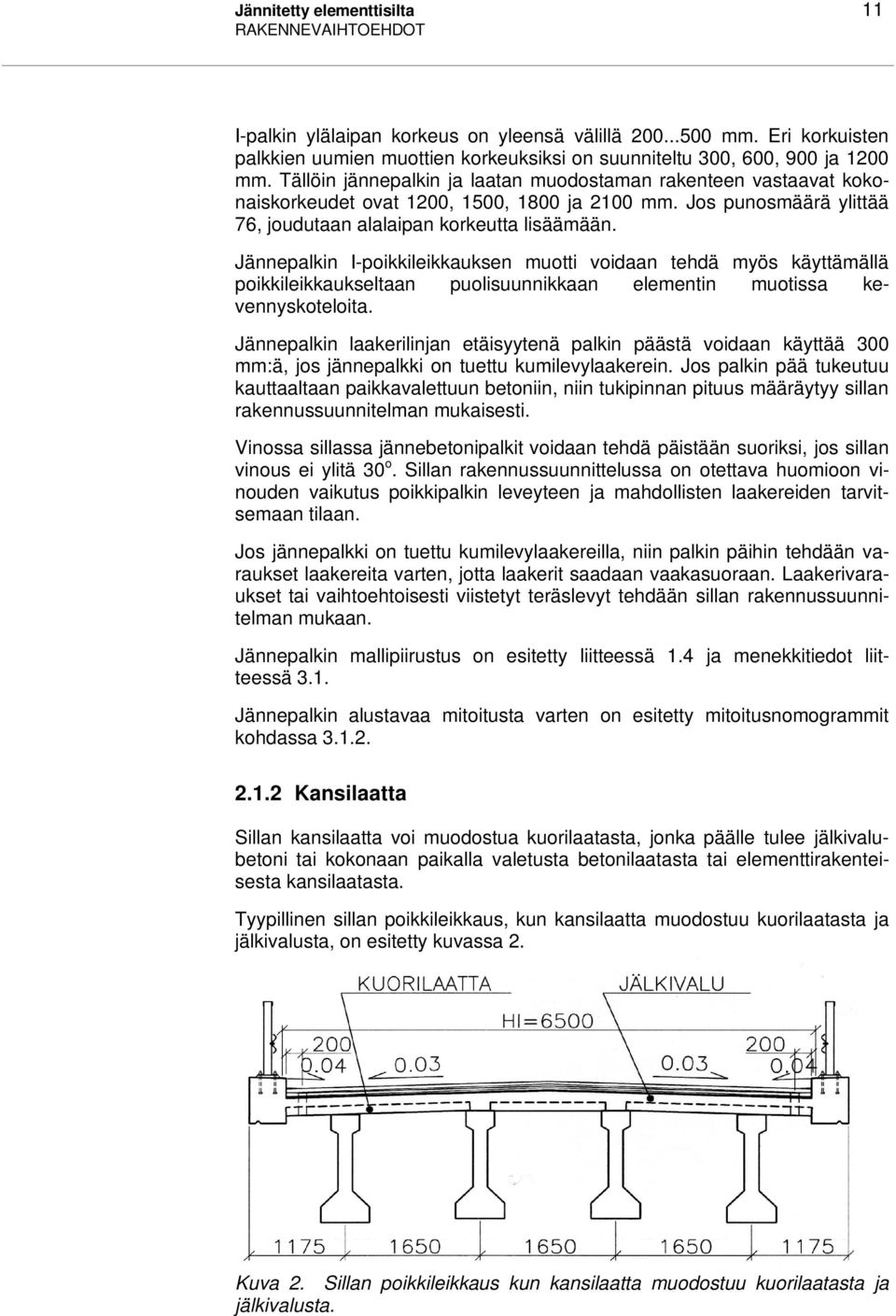 Jännepalkin I-poikkileikkauksen uotti voidaan tehdä yös käyttäällä poikkileikkaukseltaan puolisuunnikkaan eleentin uotissa kevennyskoteloita.