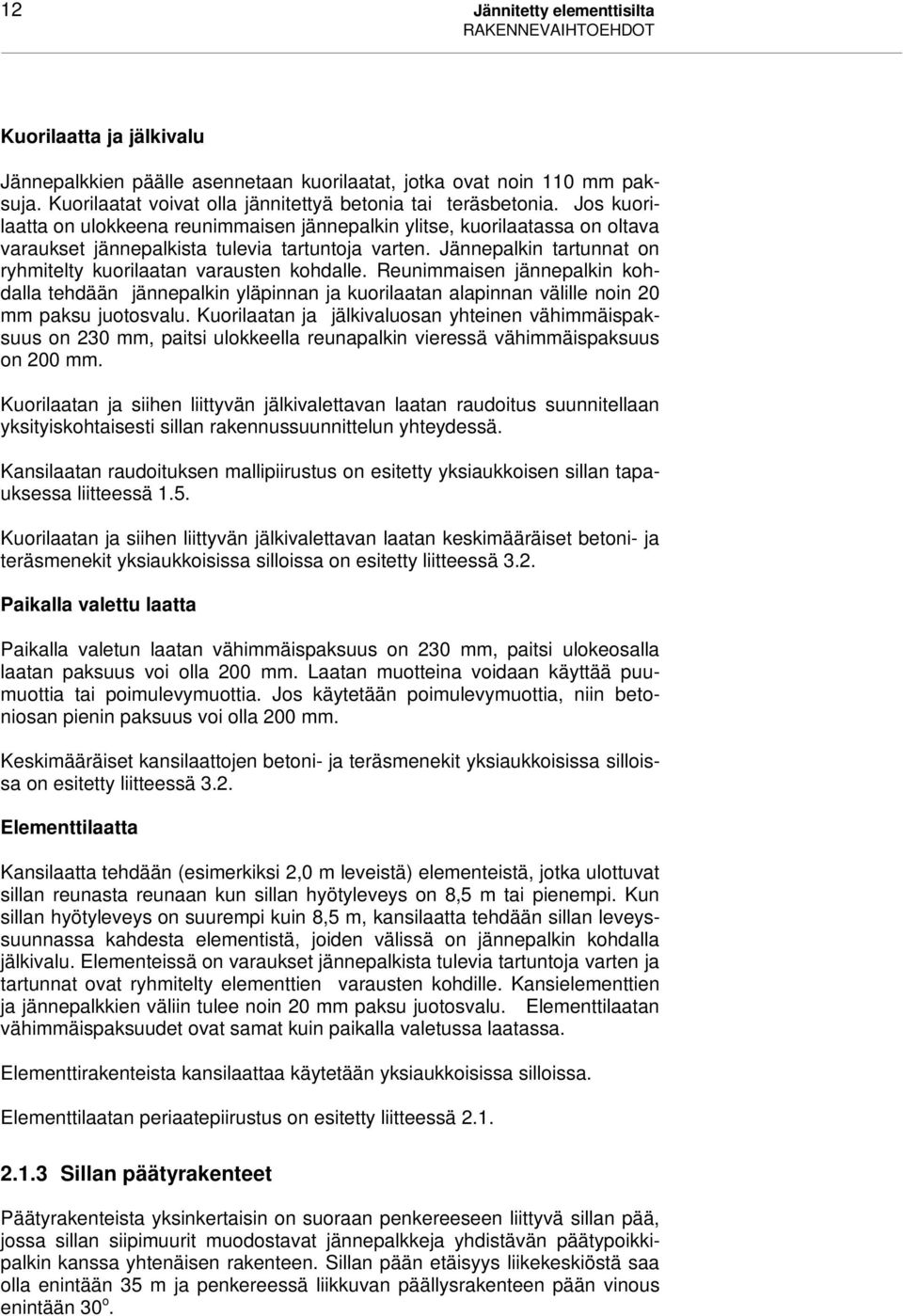 Jännepalkin tartunnat on ryhitelty kuorilaatan varausten kohdalle. Reuniaisen jännepalkin kohdalla tehdään jännepalkin yläpinnan ja kuorilaatan alapinnan välille noin 20 paksu juotosvalu.