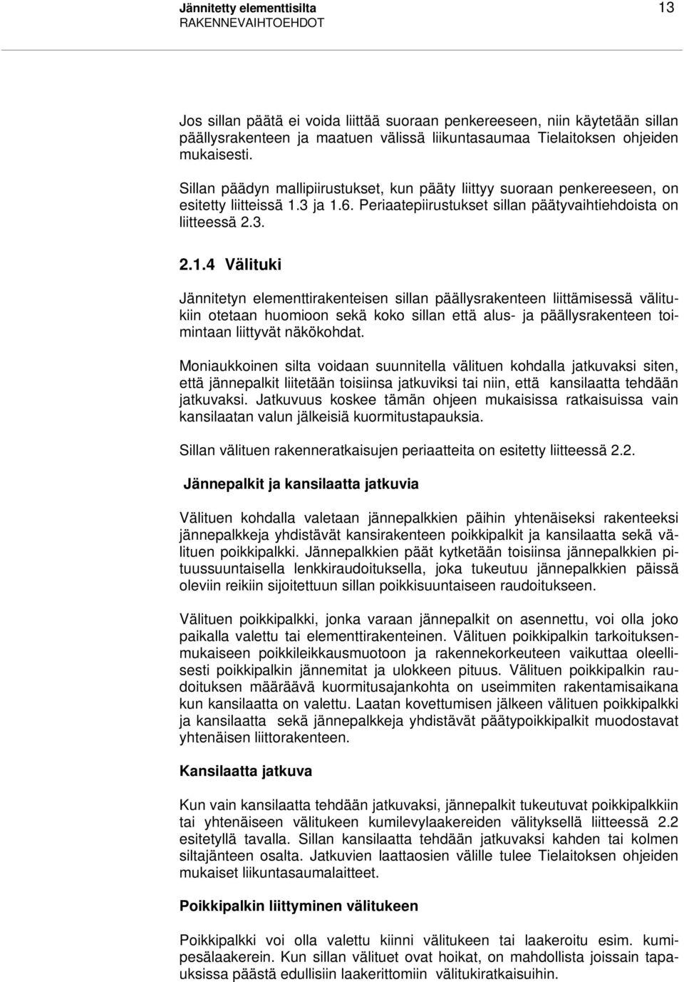 3 ja 1.6. Periaatepiirustukset sillan päätyvaihtiehdoista on liitteessä 2.3. 2.1.4 Välituki Jännitetyn eleenttirakenteisen sillan päällysrakenteen liittäisessä välitukiin otetaan huoioon sekä koko sillan että alus- ja päällysrakenteen toiintaan liittyvät näkökohdat.