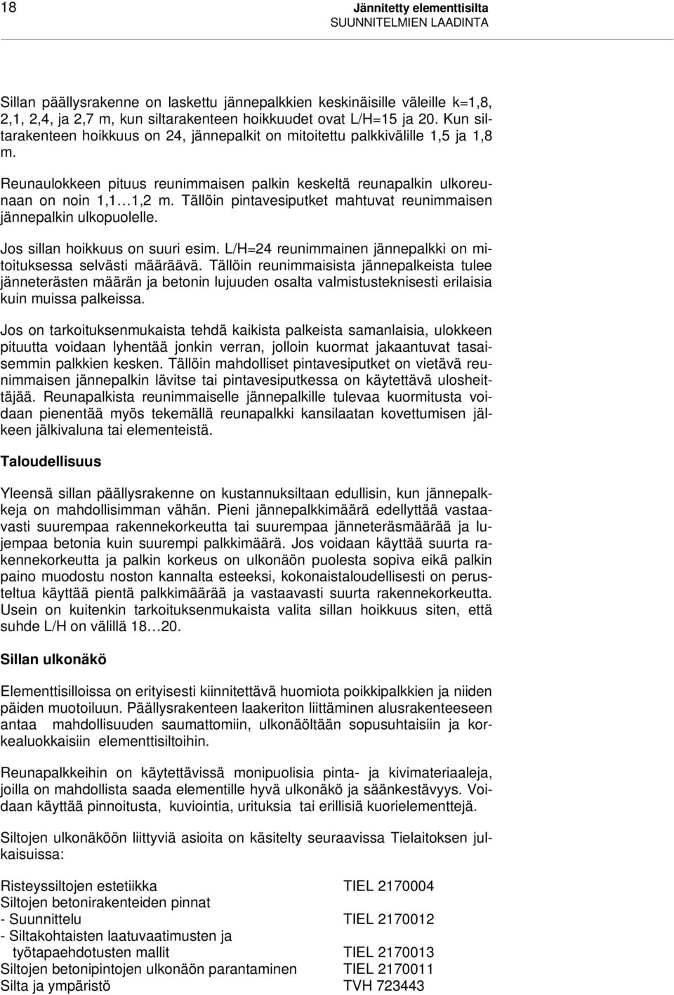 Tällöin pintavesiputket ahtuvat reuniaisen jännepalkin ulkopuolelle. Jos sillan hoikkuus on suuri esi. L/H=24 reuniainen jännepalkki on itoituksessa selvästi ääräävä.