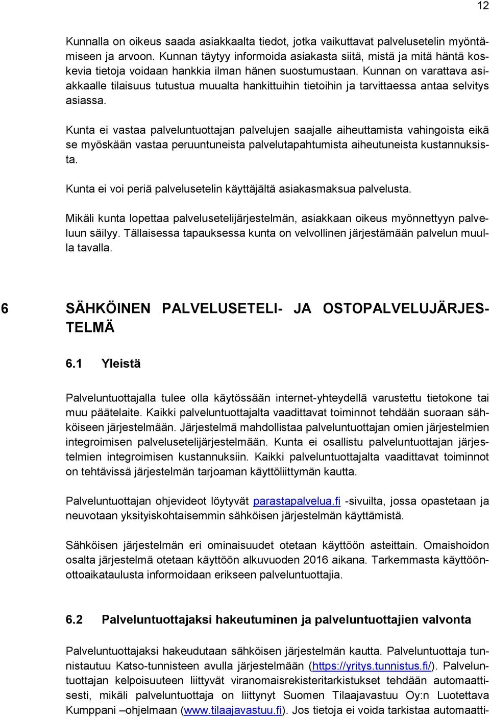 Kunnan on varattava asiakkaalle tilaisuus tutustua muualta hankittuihin tietoihin ja tarvittaessa antaa selvitys asiassa.