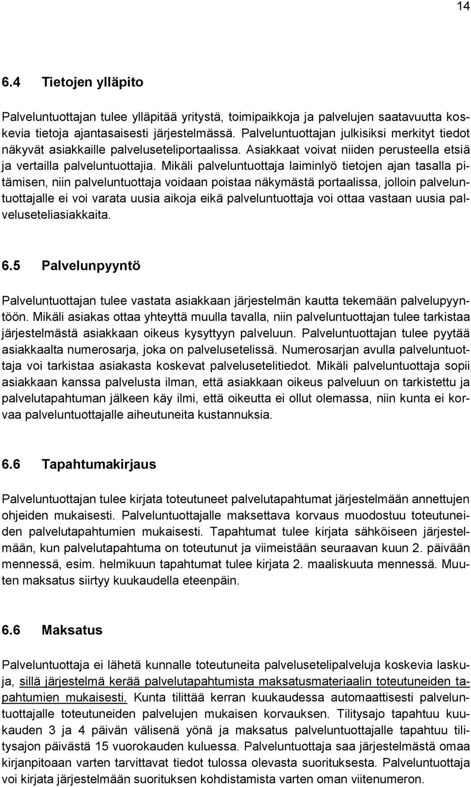 Mikäli palveluntuottaja laiminlyö tietojen ajan tasalla pitämisen, niin palveluntuottaja voidaan poistaa näkymästä portaalissa, jolloin palveluntuottajalle ei voi varata uusia aikoja eikä