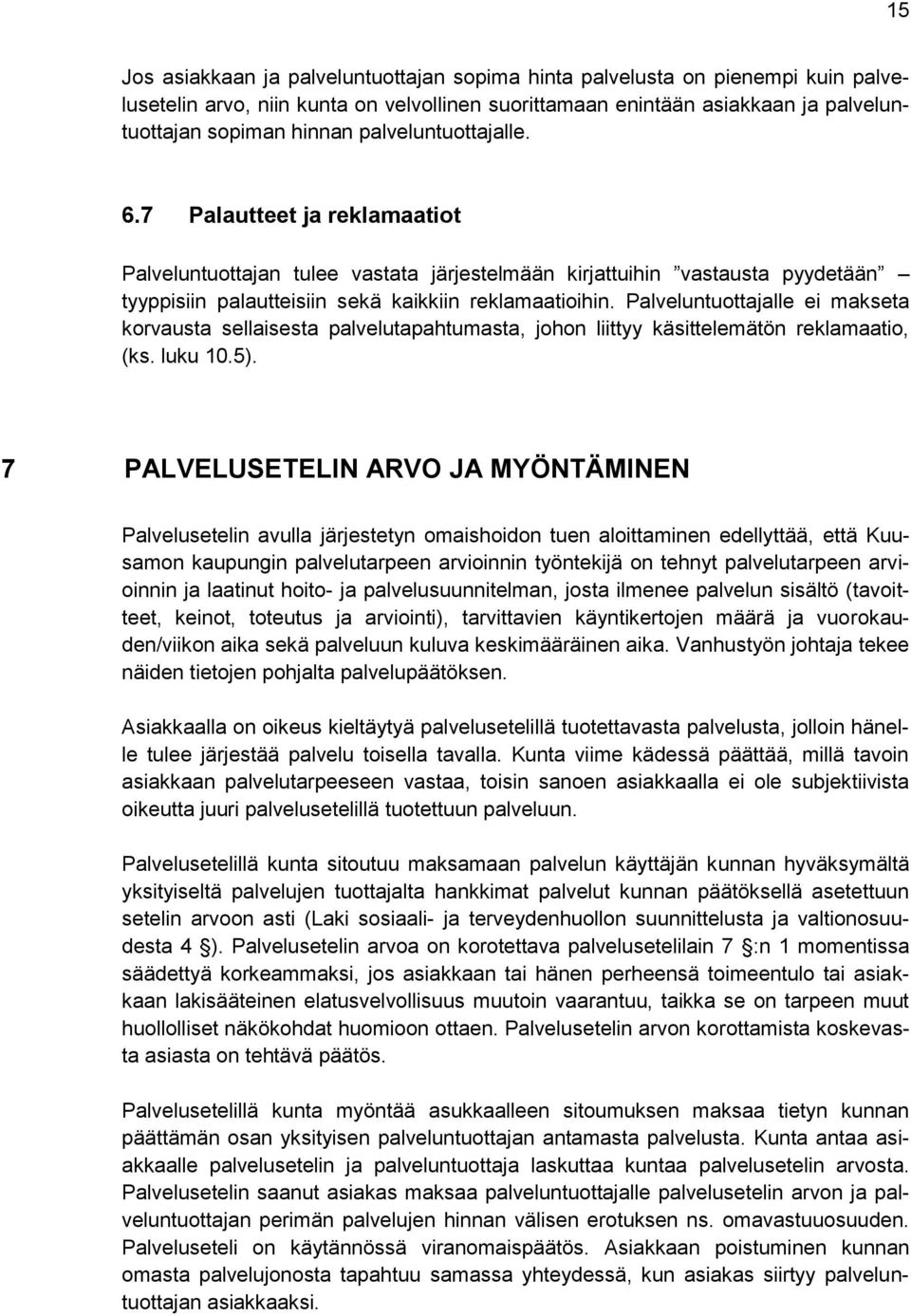 Palveluntuottajalle ei makseta korvausta sellaisesta palvelutapahtumasta, johon liittyy käsittelemätön reklamaatio, (ks. luku 10.5).