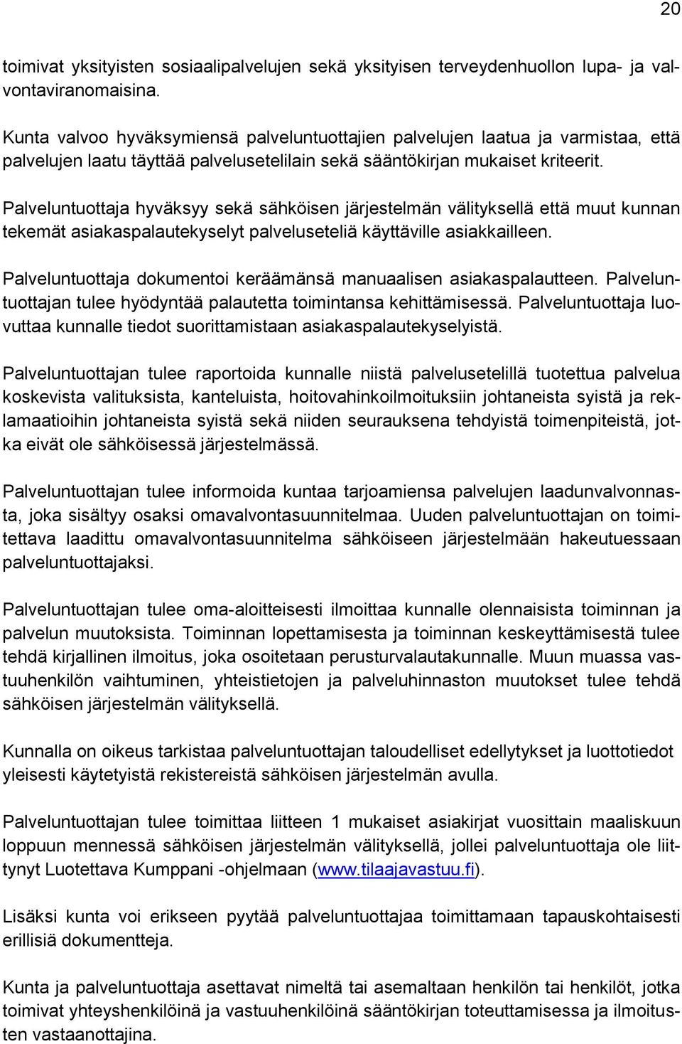 Palveluntuottaja hyväksyy sekä sähköisen järjestelmän välityksellä että muut kunnan tekemät asiakaspalautekyselyt palveluseteliä käyttäville asiakkailleen.