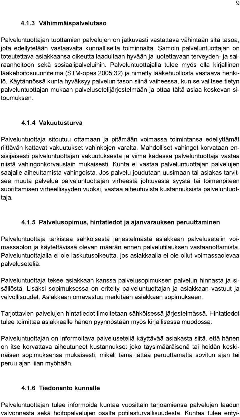 Palveluntuottajalla tulee myös olla kirjallinen lääkehoitosuunnitelma (STM-opas 2005:32) ja nimetty lääkehuollosta vastaava henkilö.