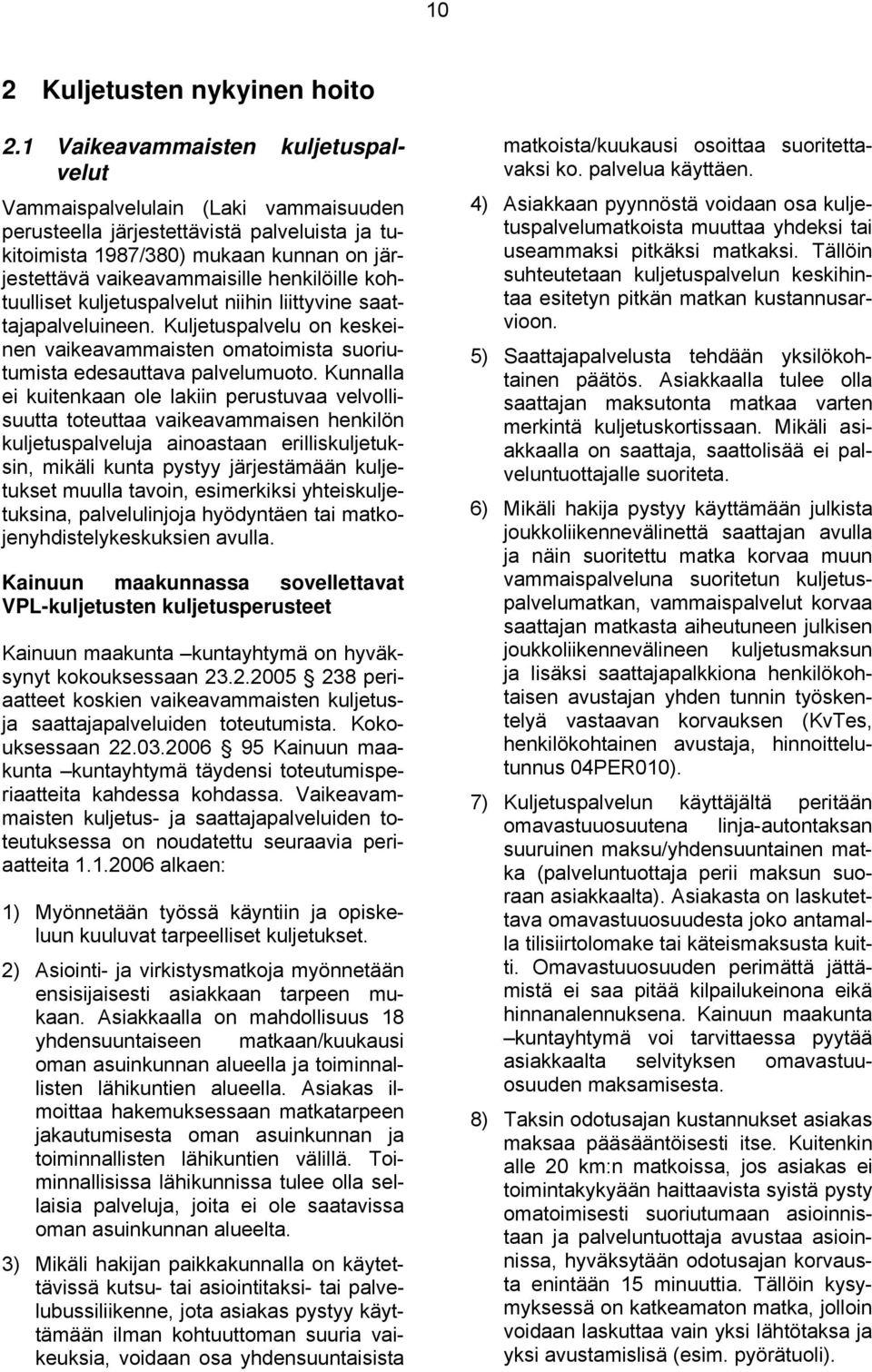 henkilöille kohtuulliset kuljetuspalvelut niihin liittyvine saattajapalveluineen. Kuljetuspalvelu on keskeinen vaikeavammaisten omatoimista suoriutumista edesauttava palvelumuoto.