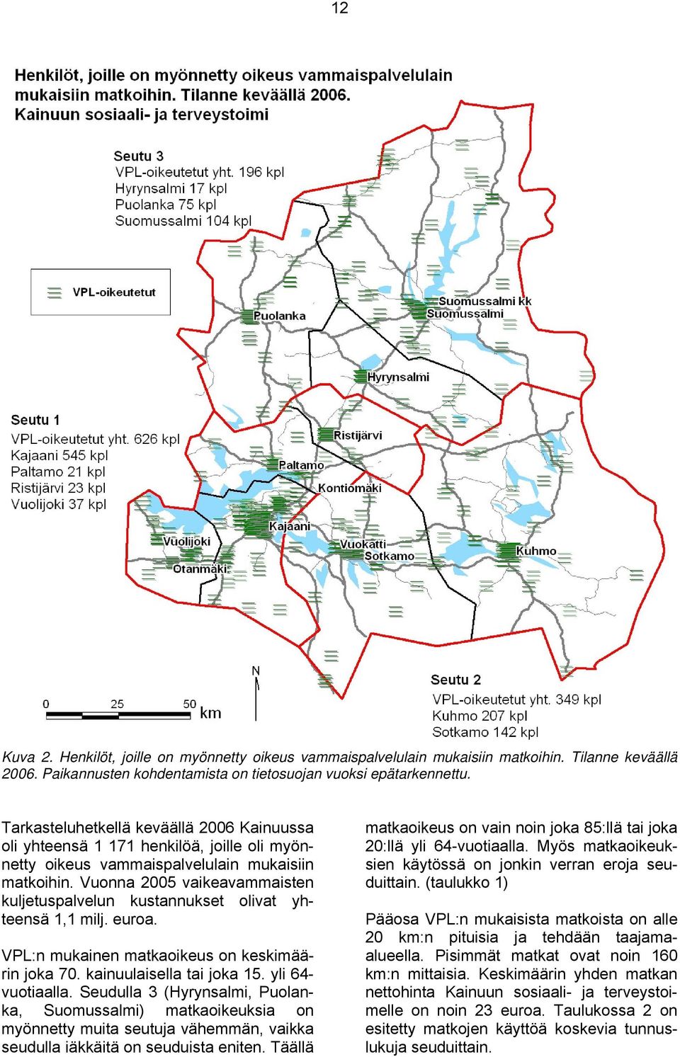 Vuonna 2005 vaikeavammaisten kuljetuspalvelun kustannukset olivat yhteensä 1,1 milj. euroa. VPL:n mukainen matkaoikeus on keskimäärin joka 70. kainuulaisella tai joka 15. yli 64- vuotiaalla.