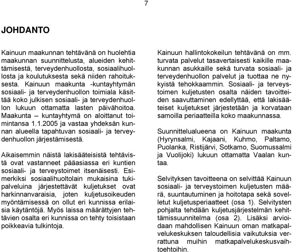 Maakunta kuntayhtymä on aloittanut toimintansa 1.1.2005 ja vastaa yhdeksän kunnan alueella tapahtuvan sosiaali- ja terveydenhuollon järjestämisestä.