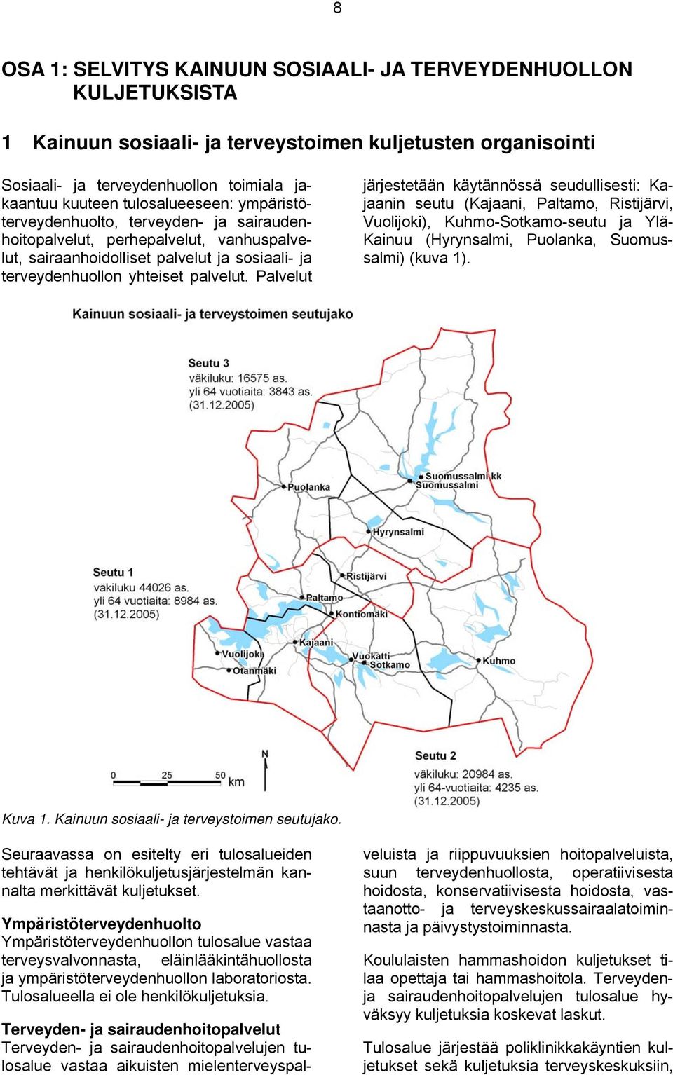 Palvelut järjestetään käytännössä seudullisesti: Kajaanin seutu (Kajaani, Paltamo, Ristijärvi, Vuolijoki), Kuhmo-Sotkamo-seutu ja Ylä- Kainuu (Hyrynsalmi, Puolanka, Suomussalmi) (kuva 1). Kuva 1.