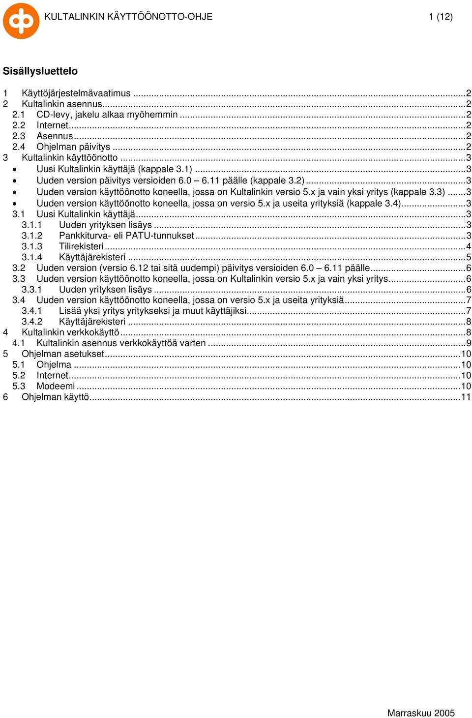 ..3 Uuden version käyttöönotto koneella, jossa on Kultalinkin versio 5.x ja vain yksi yritys (kappale 3.3)...3 Uuden version käyttöönotto koneella, jossa on versio 5.x ja useita yrityksiä (kappale 3.