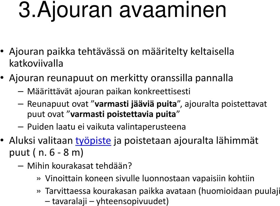 Puiden laatu ei vaikuta valintaperusteena Aluksi valitaan työpiste ja poistetaan ajouralta lähimmät puut ( n. 6-8 m) Mihin kourakasat tehdään?