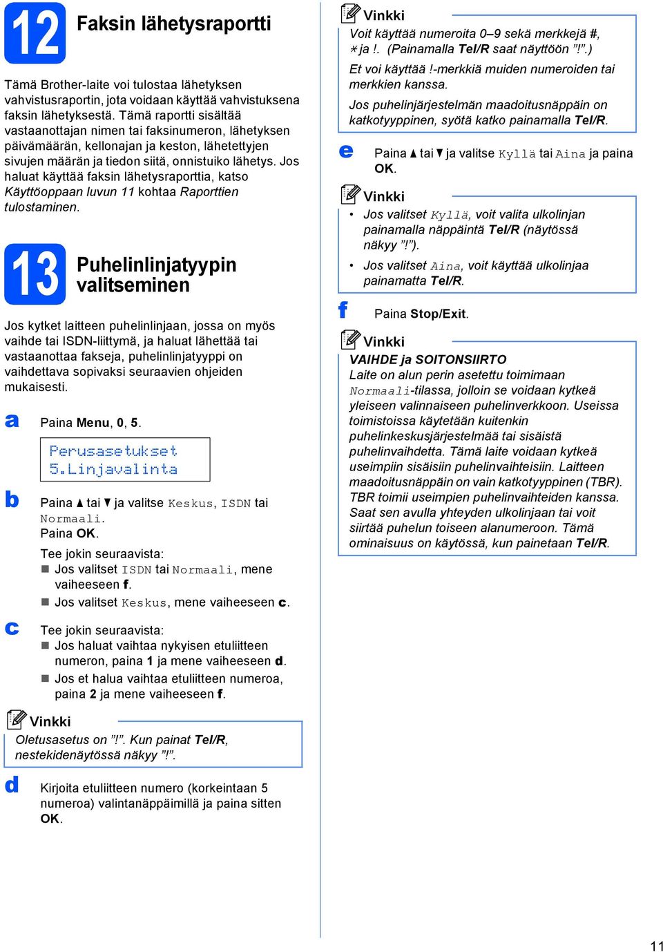 Jos hlut käyttää fksin lähetysrportti, ktso Käyttöoppn luvun 11 koht Rporttien tulostminen.