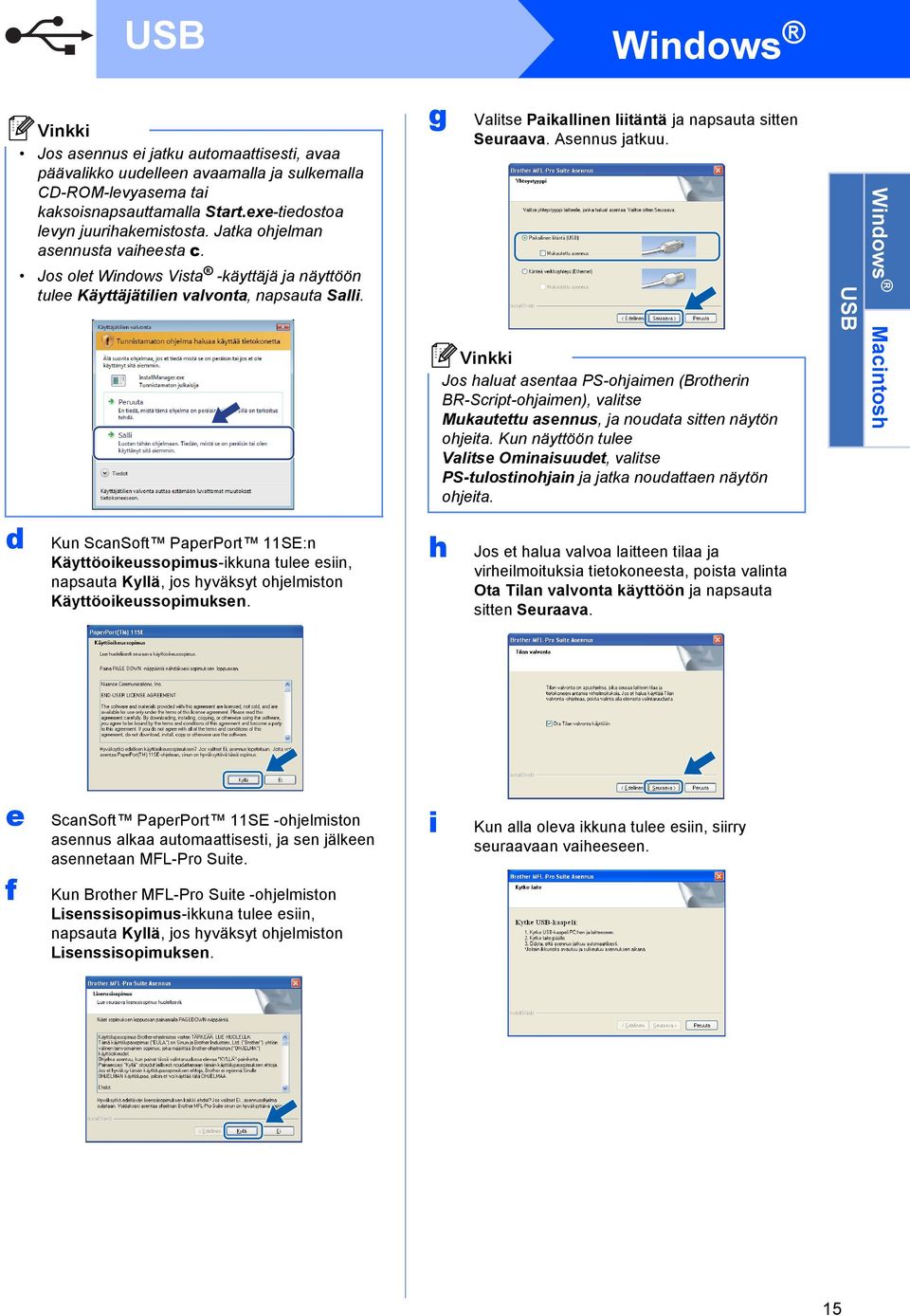 d Kun SnSoft PperPort 11SE:n Käyttöoikeussopimus-ikkun tulee esiin, npsut Kyllä, jos hyväksyt ohjelmiston Käyttöoikeussopimuksen. g h Vlitse Pikllinen liitäntä j npsut sitten Seurv. Asennus jtkuu.