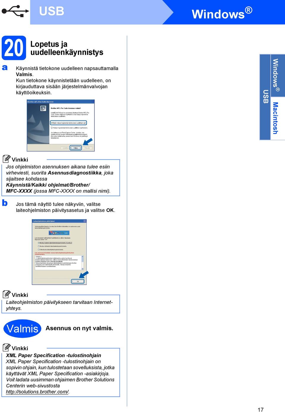 Jos tämä näyttö tulee näkyviin, vlitse liteohjelmiston päivityssetus j vlitse OK. Liteohjelmiston päivitykseen trvitn Internetyhteys. Vlmis Asennus on nyt vlmis.