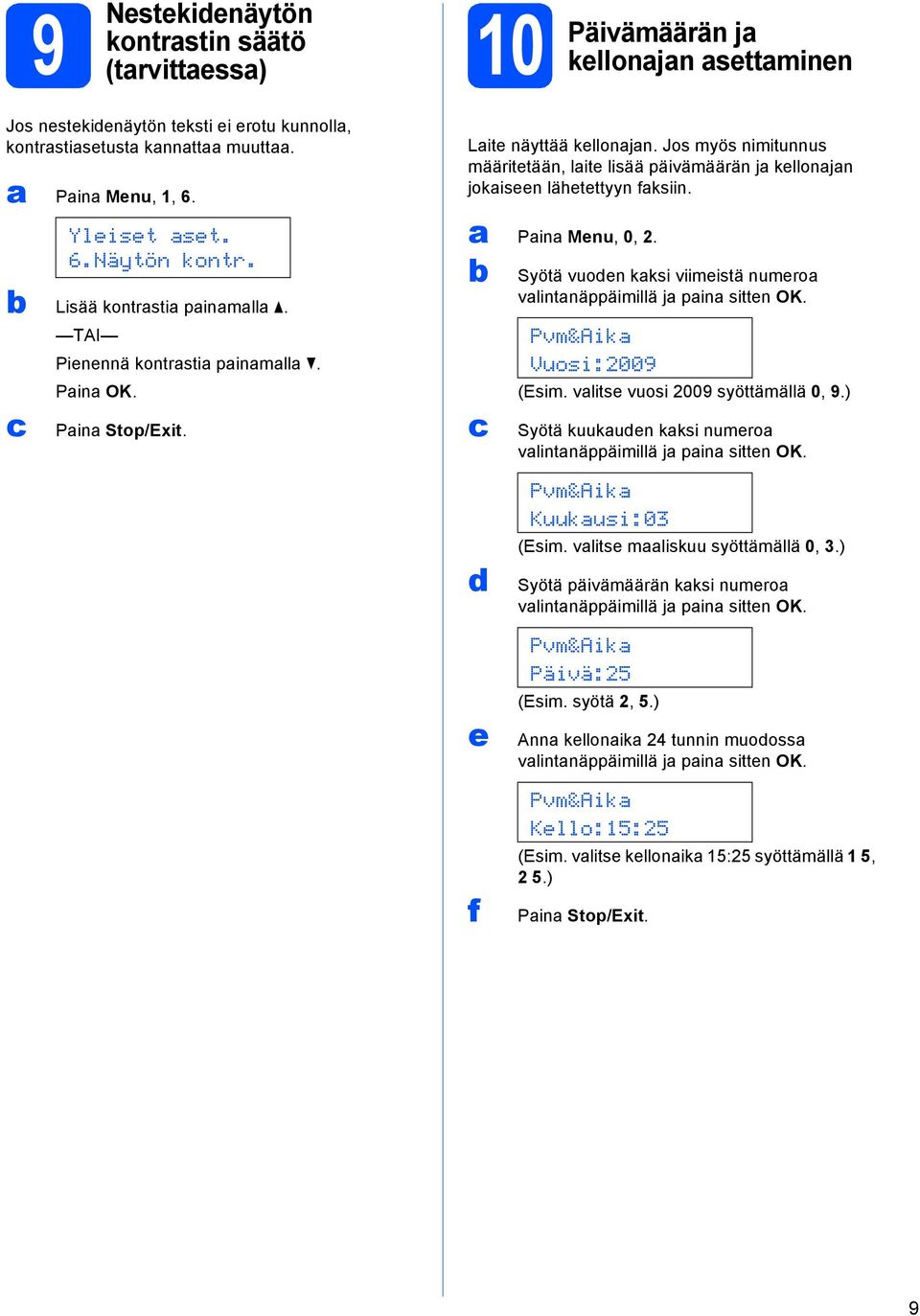 Pin Menu, 0, 2. d e f Syötä vuoden kksi viimeistä numero vlintnäppäimillä j pin sitten OK. Pvm&Aik Vuosi:2009 (Esim. vlitse vuosi 2009 syöttämällä 0, 9.