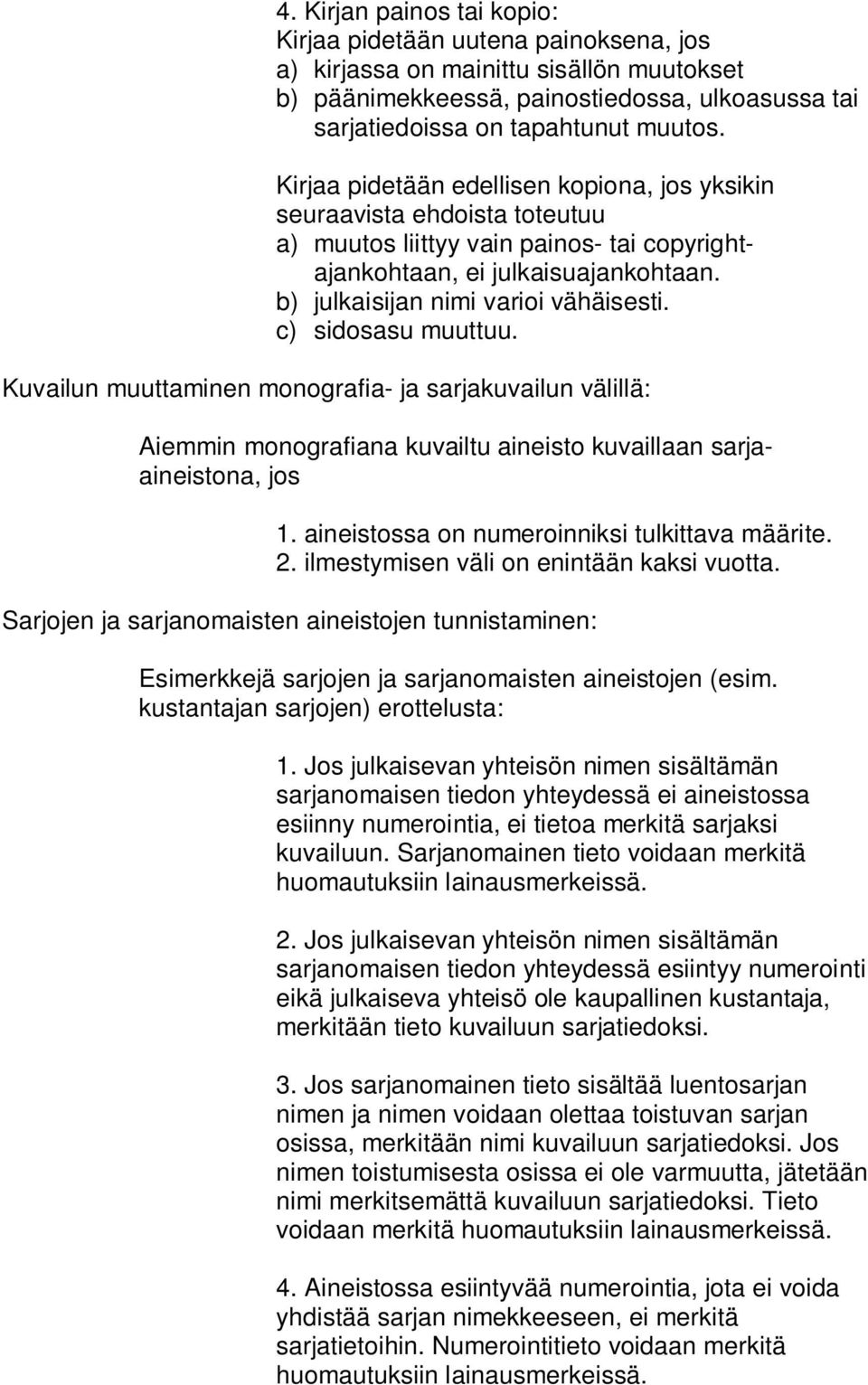 c) sidosasu muuttuu. Kuvailun muuttaminen monografia- ja sarjakuvailun välillä: Aiemmin monografiana kuvailtu aineisto kuvaillaan sarjaaineistona, jos 1.