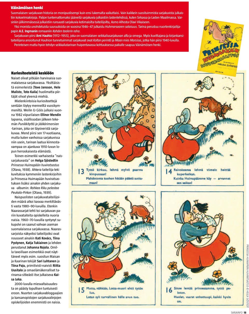 Varsinkin jälkimmäisessä julkaistiin runsaasti sarjakuvia kotimaisilta taiteilijoilta, Asmo Alhosta Olavi Vikaiseen.