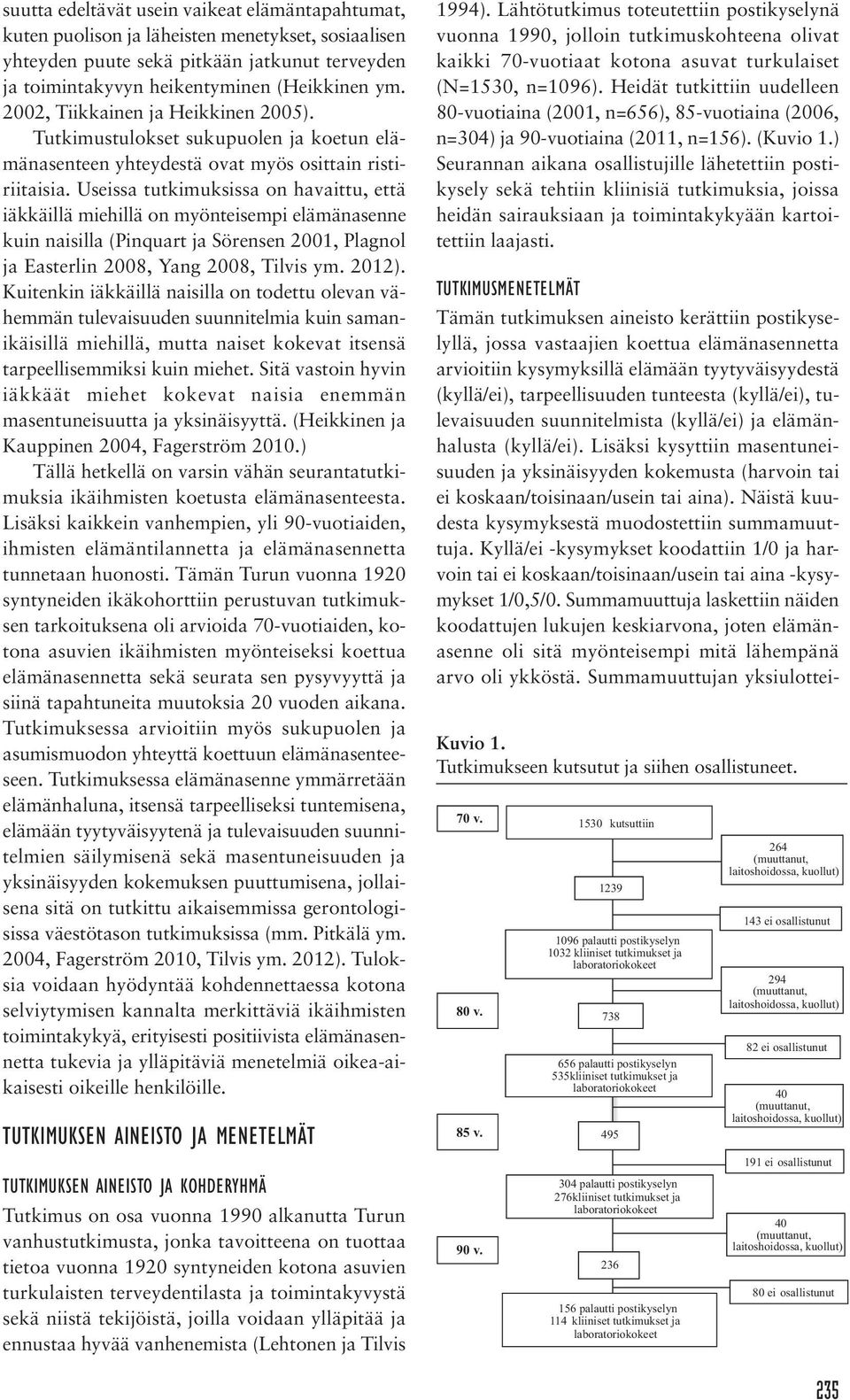 Useissa tutkimuksissa on havaittu, että iäkkäillä miehillä on myönteisempi elämänasenne kuin naisilla (Pinquart ja Sörensen 2001, Plagnol ja Easterlin 2008, Yang 2008, Tilvis ym. 2012).