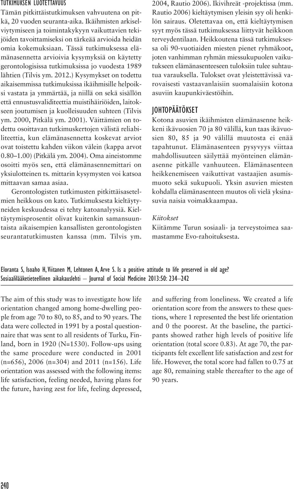 Tässä tutkimuksessa elämänasennetta arvioivia kysymyksiä on käytetty gerontologisissa tutkimuksissa jo vuodesta 1989 lähtien (Tilvis ym. 2012.