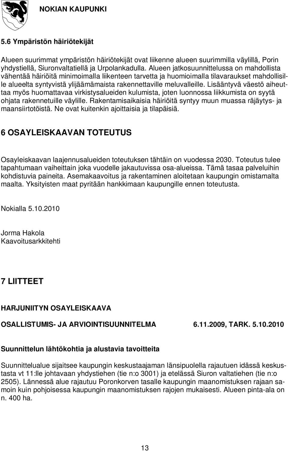 meluvalleille. Lisääntyvä väestö aiheuttaa myös huomattavaa virkistysalueiden kulumista, joten luonnossa liikkumista on syytä ohjata rakennetuille väylille.